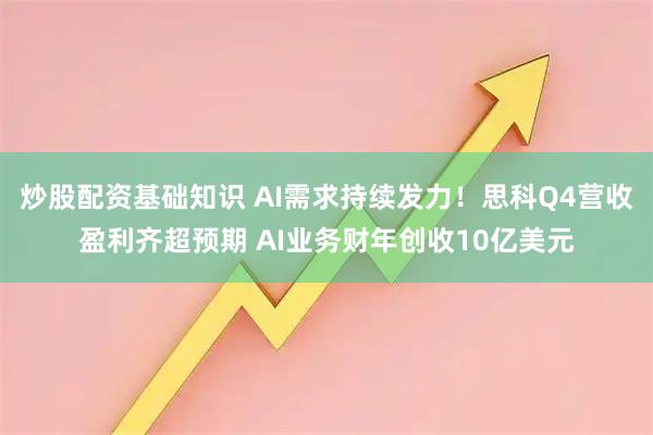 炒股配资基础知识 AI需求持续发力！思科Q4营收盈利齐超预期 AI业务财年创收10亿美元